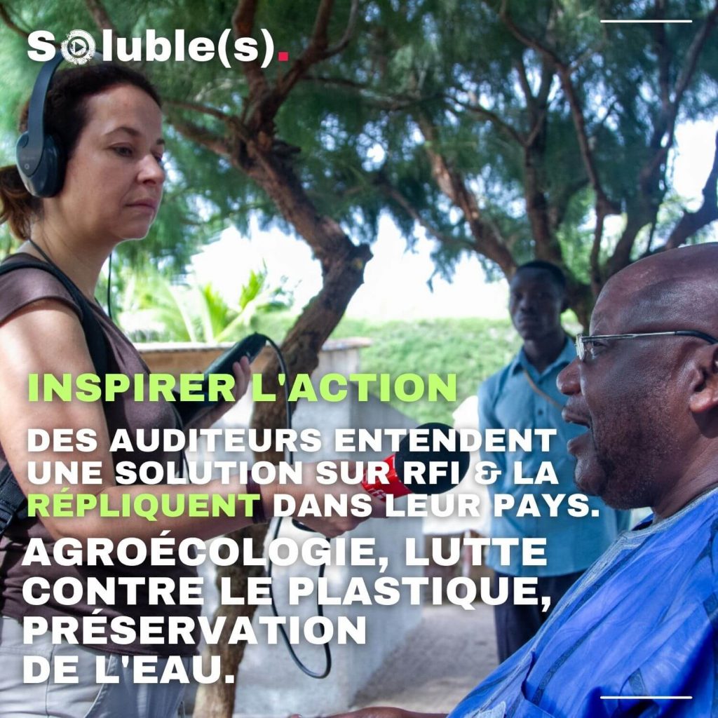Visuel Soluble(s) montrant Anne-Cécile Bras avec un casque audio interviewant un homme assis en boubou bleu sous des arbres, avec le texte : “Inspirer l’action : des auditeurs entendent une solution sur RFI et la répliquent dans leur pays (agroécologie, lutte contre le plastique, préservation de l’eau).”
