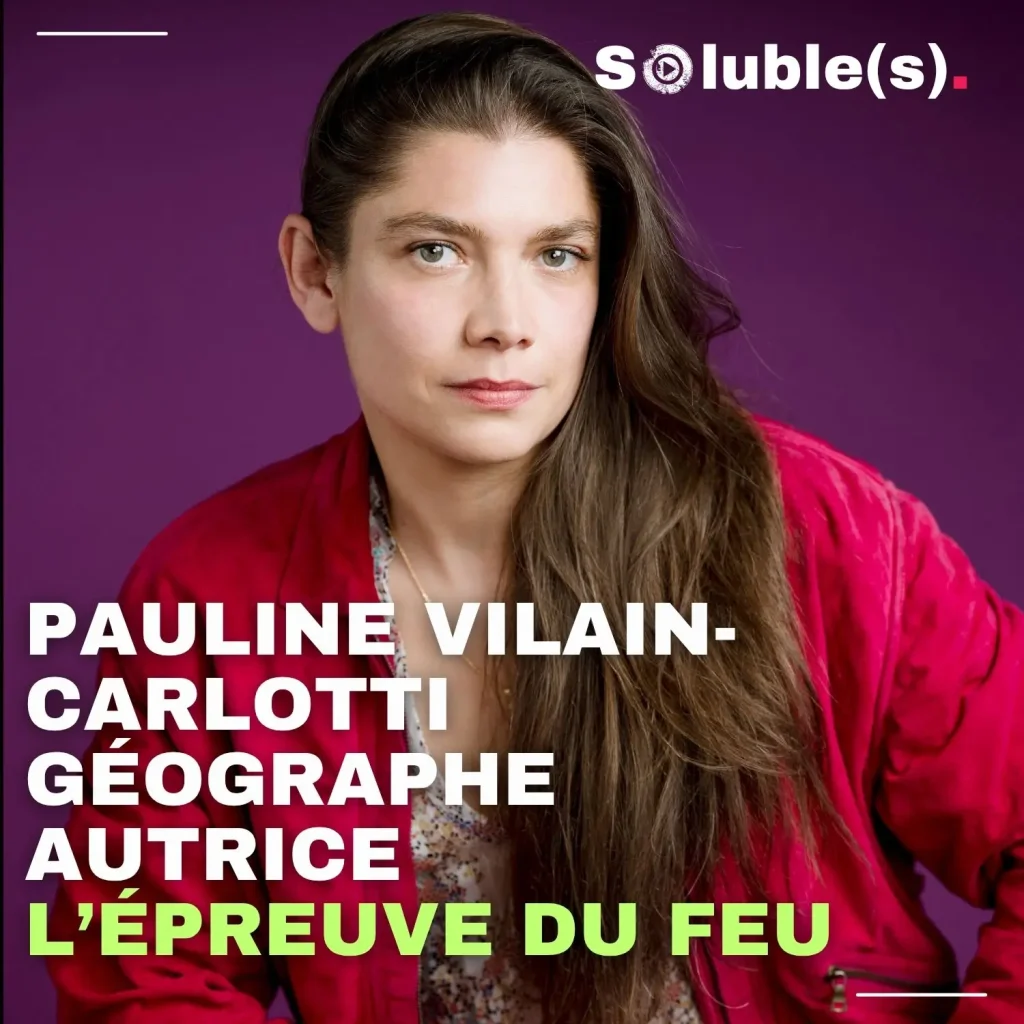 Portrait de Pauline Vilain-Carlotti, géographe et autrice de « L'Épreuve du feu », pour le podcast Soluble(s